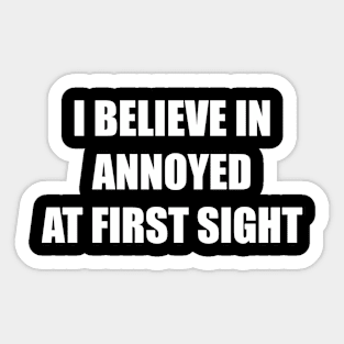 Funny 'I BELIEVE IN ANNOYED AT FIRST SIGHT' white text Sticker